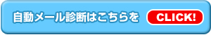 自動メール診断はこちらをCLICK